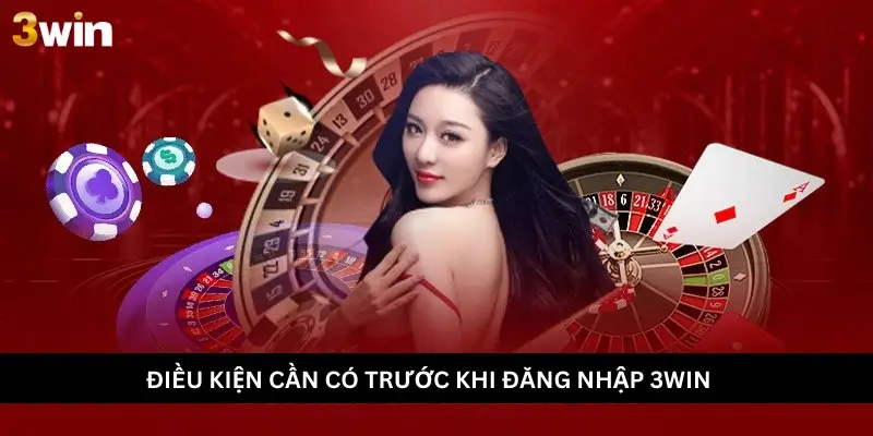 Điều kiện cần có trước khi đăng nhập 3win