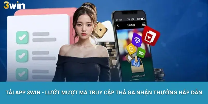 Tải App 3win - Lướt Mượt Mà Truy Cập Thả Ga Nhận Thưởng Hấp Dẫn