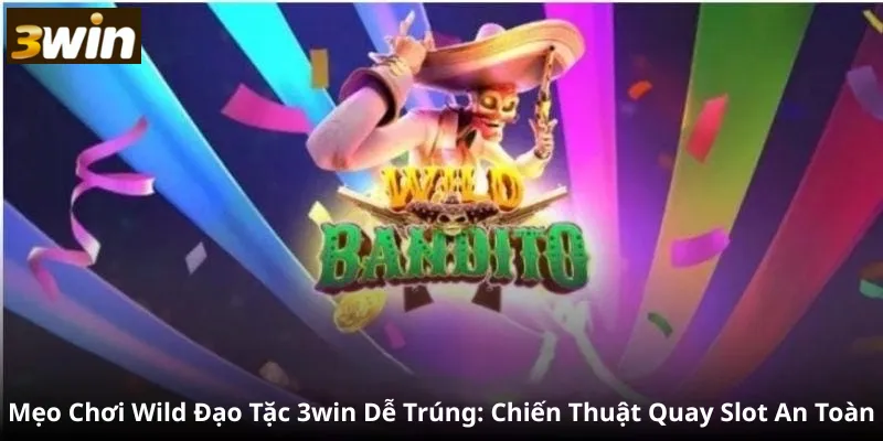 Mẹo Chơi Wild Đạo Tặc 3win Dễ Trúng: Chiến Thuật Quay Slot An Toàn