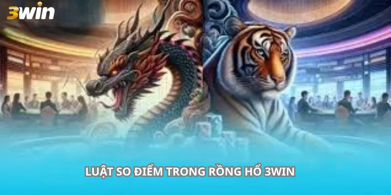 Luật So Điểm Trong Rồng Hổ 3WiN